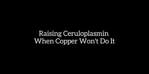 Raising Ceruloplasmin When Copper Won't Do It