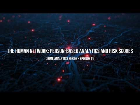 Crime Analytics Episode 6 - The Human Network: Person-Based Analytics and Risk Scores