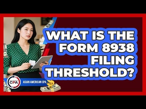 What Is The Form 8938 Filing Threshold?