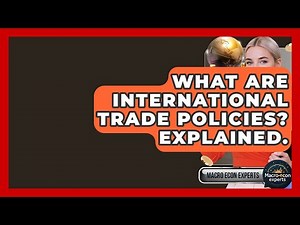 What Are International Trade Policies? Explained. - Macroecon Experts