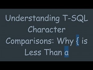 Understanding T-SQL Character Comparisons: Why { is Less Than a