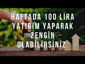 Haftada 100 Lira Yatırım Yaparak Zengin Olabilirsiniz
