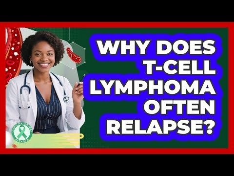 Why Does T-cell Lymphoma Often Relapse? - Lymphoma Support Network