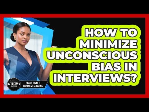 How To Minimize Unconscious Bias in Interviews?