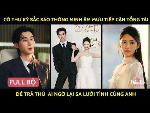 Cô thư ký sắc sảo thông minh âm mưu tiếp cận tổng tài để trả thù ai ngờ lại sa lưới tình cùng anh