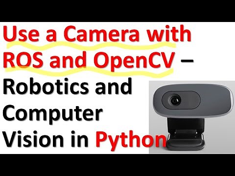 Use a Camera with ROS and OpenCV in Python - Robotics and Computer Vision in Python and ROS