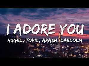 HUGEL, Topic & Arash - I Adore You (Lyrics) feat. Daecolm