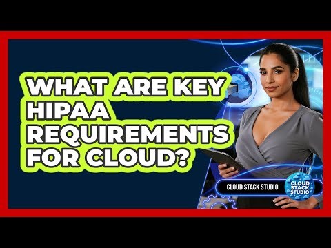 What Are Key HIPAA Requirements for Cloud?