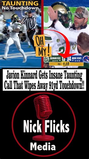 Javion Kinnard Gets Insane Taunting Call That Wipes Away 91yd Touchdown! ____________________ College football fans are demanding a referee’s firing “immediately” following a massive blown call. A referee in Saturday’s Boise State vs. Colorado State game made a horrific taunting penalty call that wiped out a 91-yard touchdown. It’s an iinsane penalty decision. While a touchdown happened, it was wiped away, due to this “taunting” penalty that was called by the referee. “This was called TAUNTING a