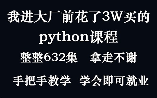 将自己进大厂前花3w买的Python全套教程，整整632集，现在拿出来分享给大家！拿走不谢！从入门到精通 学会即可就业