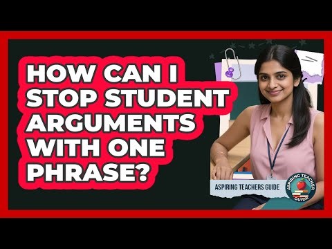 How Can I Stop Student Arguments With One Phrase? - Aspiring Teacher Guide