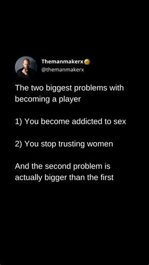 The two biggest problems with becoming a player 1) You become addicted to sex 2) You stop trusting women And the second problem is actually bigger than the first | Themanmakerx