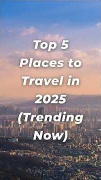 Don't Miss Out on These TOP 5 Travel Destinations in 2025
