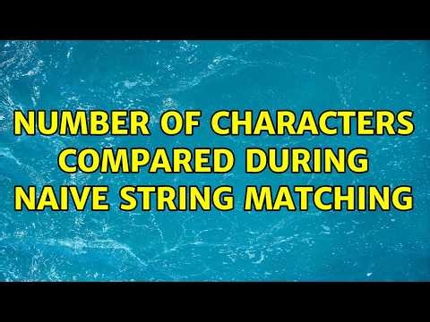 Number of characters compared during naive string matching (2 Solutions!!)
