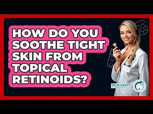 How Do You Soothe Tight Skin From Topical Retinoids? - Skin Savvy Dermatology