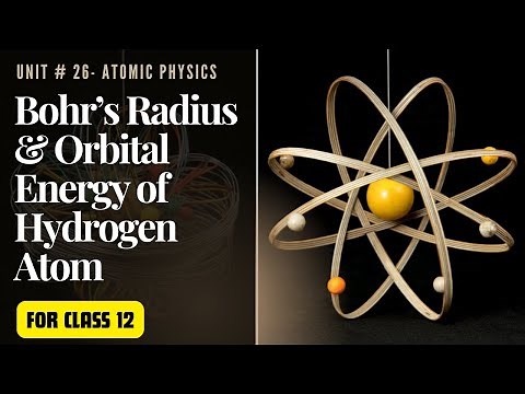 Bohr's Radius & Orbital Energy of Hydrogen Atom - Class 12 Physics - Unit 26 Atomic Physics