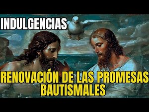 ORACIÓN PARA LA RENOVACIÓN DE TUS PROMESAS BAUTISMALES Y GANAR INDULGENCIA