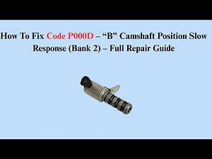 How To Fix Code P000D – “B” Camshaft Position Slow Response (Bank 2) – Full Repair Guide