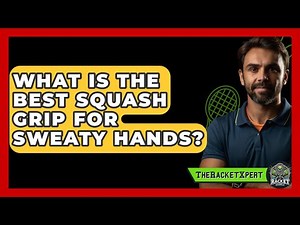 What Is The Best Squash Grip For Sweaty Hands? | The Racket Xpert News