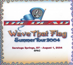 The Dead - Wave That Flag Summer Tour 2004 Saratoga Springs, NY - August 1, 2004