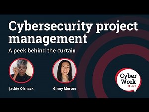 Cybersecurity project management: A peek behind the curtain | Cyber Work Live