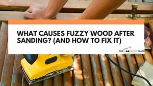 What Causes Fuzzy Wood After Sanding? (And How To Fix It)