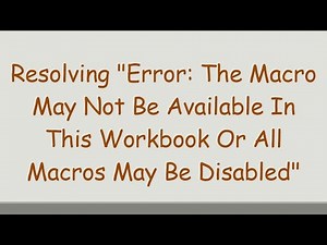 Resolving "Error: The Macro May Not Be Available In This Workbook Or All Macros May Be Disabled"