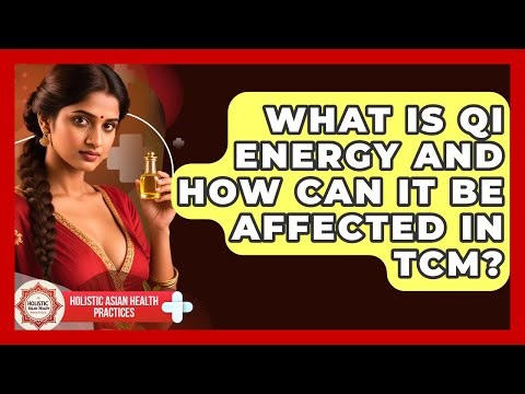 What Is Qi Energy And How Can It Be Affected In TCM? - Holistic Asian Health Practices