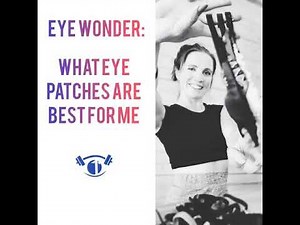 EYE WONDER: What Eye Patches Are Best For Me