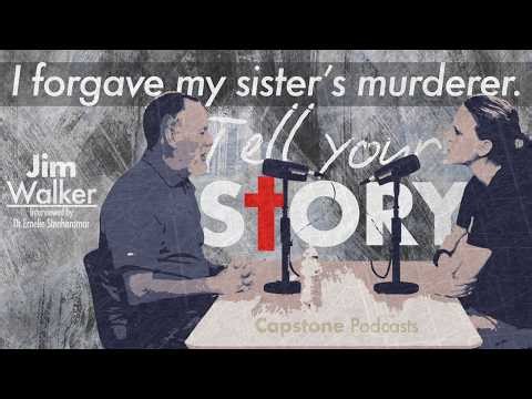 I Forgave My Sister’s Murderer | Jim Walker | Tell Your Story | Capstone Podcast