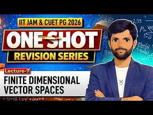 Finite Dimensional Vector Spaces IIT JAM | CUET PG Mathematics 2026 | One Shot Revision | L-7 | IFAS