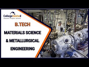 B Tech Metallurgy & Materials Engineering - Eligibility, Fee, Admission, Career Scope, Colleges