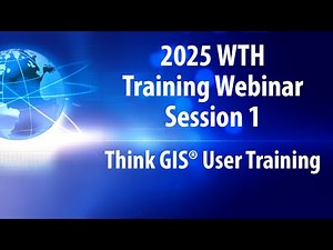 2025 WTH Training Webinar Session 1 - Think GIS User