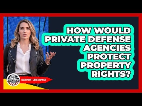 How Would Private Defense Agencies Protect Property Rights?