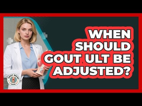 When Should Gout ULT Be Adjusted? - Gout Relief Guide