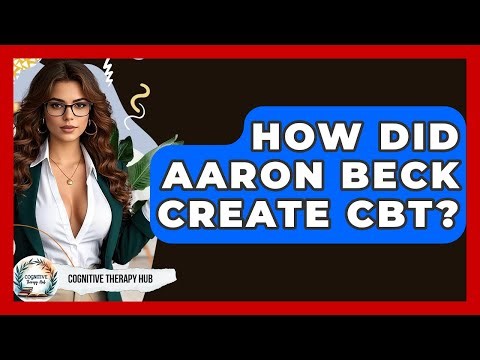 How Did Aaron Beck Create CBT? - Cognitive Therapy Hub