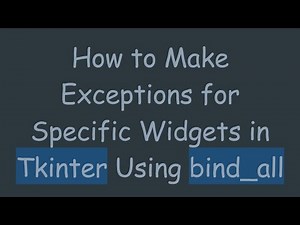How to Make Exceptions for Specific Widgets in Tkinter Using bind_all