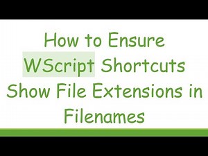 How to Ensure WScript Shortcuts Show File Extensions in Filenames