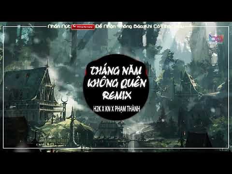 Tháng Năm Không Quên Remix - H2K X KN ( Phạm Thành Remix REMIX ) | Bản mix Gây Nghiện