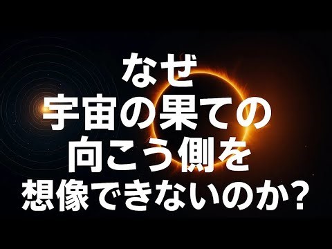 【宇宙解説】なぜ宇宙の果てを超えた向こう側を想像できないのか？