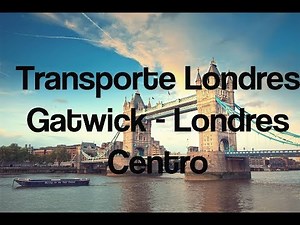 ¿ Cómo llegar desde el aeropuerto de Gatwick hasta el centro de Londres ?