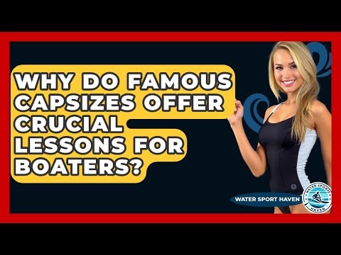Why Do Famous Capsizes Offer Crucial Lessons For Boaters? - Water Sports Haven