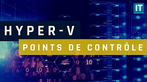 Hyper-V : comment créer ou supprimer un snapshot de VM ?