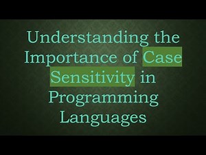 Understanding the Importance of Case Sensitivity in Programming Languages
