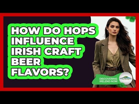 How Do Hops Influence Irish Craft Beer Flavors? - Discovering Ireland Now
