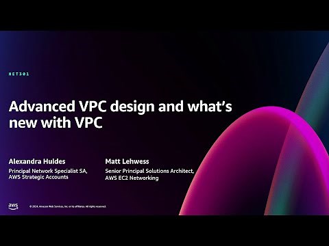 AWS re:Invent 2024 - Amazon VPC: Advanced design and what’s new (NET301)