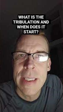 WHAT IS THE TRIBULATION AND WHEN DOES IT START?