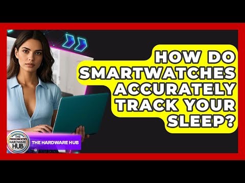 How Do Smartwatches Accurately Track Your Sleep? - The Hardware Hub