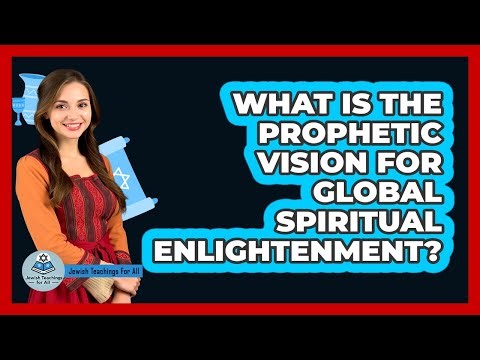 What Is the Prophetic Vision for Global Spiritual Enlightenment?