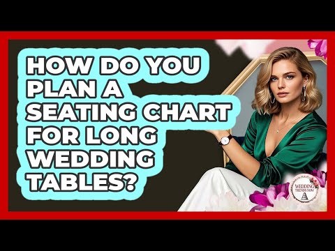 How Do You Plan A Seating Chart For Long Wedding Tables?